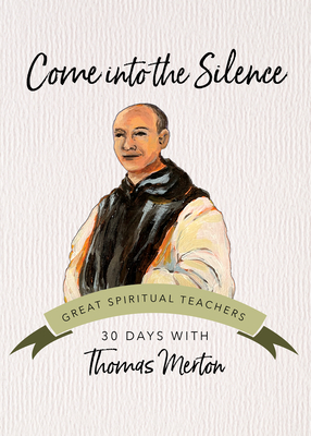 Come Into the Silence: 30 Days with Thomas Merton - Merton, Thomas