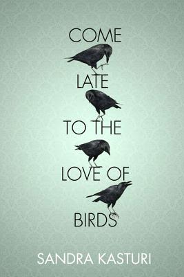 Come Late to the Love of Birds - Kasturi, Sandra