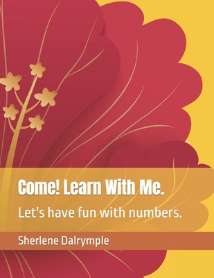 Come! Learn With Me.: Let's have fun with numbers. - Dalrymple, Sherlene Anicia