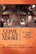 Come Let Us Adore: St. Gregory's Abbey, 1999-2011