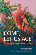 Come Let Us Age!: An Invitation to Grow Old Boldly