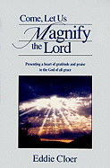Come, Let Us Magnify the Lord: Presenting a Heart of Gratitude and Praise to the God of All Grace - Cloer, Eddie