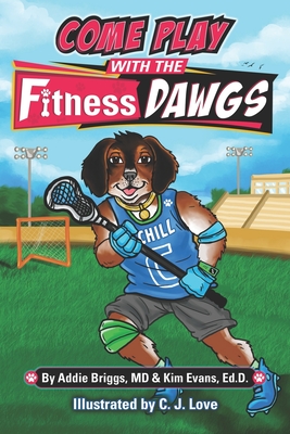 COME PLAY WITH THE Fitness DAWGS - Evans Ed D, Kim, and Briggs, Addie, MD