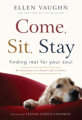 Come, Sit, Stay: Finding Rest for Your Soul: An Invitation to a Deeper Life in Christ - Vaughn, Ellen, Ms.