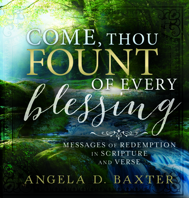 Come Thou Fount of Every Blessing: Messages of Redemption in Scripture and Verse - Baxter, Angela D