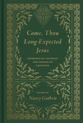 Come, Thou Long-Expected Jesus: Experiencing the Peace and Promise of Christmas (Redesign) - Guthrie, Nancy (Editor), and Ryan, Joseph Skip (Contributions by), and Piper, John (Contributions by)