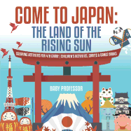 Come to Japan: The Land of the Rising Sun Coloring Activities for 4th Grade Children's Activities, Crafts & Games Books