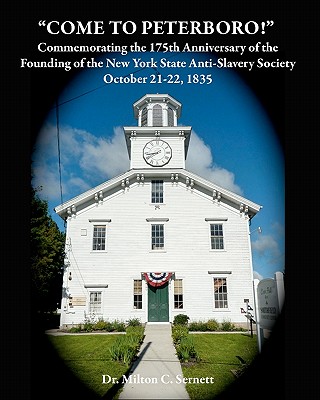 "Come to Peterboro": Commemorating the 175th Anniversary of the Founding of The New York State Anti-Slavery Society, October 21-22, 1835 - Sernett, Milton C