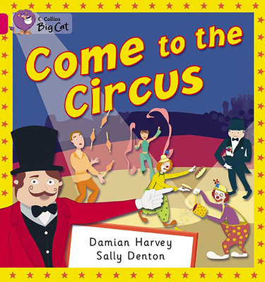 Come to the Circus: Band 01b/Pink B - Harvey, Damian, and Moon, Cliff (Series edited by), and Collins Big Cat (Prepared for publication by)