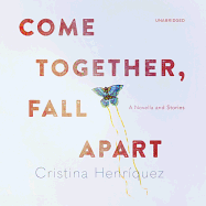 Come Together, Fall Apart: A Novella and Stories
