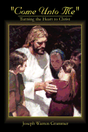 Come Unto Me: Turning the Heart to Christ