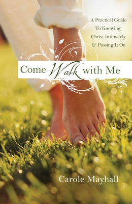 Come Walk with Me: A Woman's Personal Guide to Knowing God and Mentoring Others - Mayhall, Carole