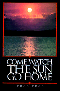 Come Watch the Sun Go Home - Chen, Wai-Fah, and King, Ted