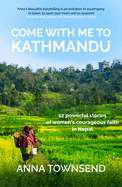 Come with Me to Kathmandu: 12 Powerful Stories of Women's Courageous Faith in Nepal