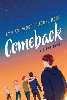 Comeback: A K-pop Novel - Ashwood, Lyn, and Rose, Rachel
