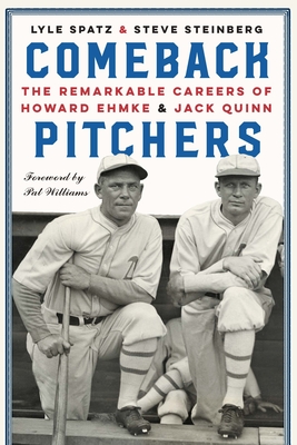 Comeback Pitchers: The Remarkable Careers of Howard Ehmke and Jack Quinn - Spatz, Lyle, and Steinberg, Steve, and Williams, Pat (Foreword by)