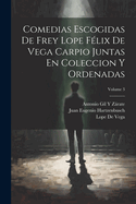 Comedias Escogidas de Frey Lope F?lix de Vega Carpio Juntas En Coleccion Y Ordenadas; Volume 3