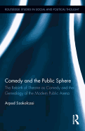 Comedy and the Public Sphere: The Rebirth of Theatre as Comedy and the Genealogy of the Modern Public Arena