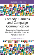 Comedy, Cameos, and Campaign Communication: Leveraging Entertainment Media to Win Elections and Advance Policy