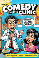 Comedy in the Clinic Jokes and Puns Book -Waiting Rooms Jokes - Funny Gifts: The Ultimate Doctor Joke Book Episode One