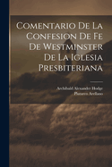 Comentario de La Confesion de Fe de Westminster de La Iglesia Presbiteriana (Classic Reprint)