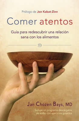 Comer Atentos (Mindful Eating): Guia Para Redescubrir Una Relacion Sana Con Los Alimentos - Bays, Jan Chozen