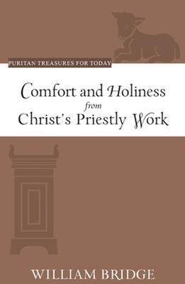 Comfort and Holiness from Christ's Priestly Work - Bridge, William, and Hedges, Brian G (Editor)