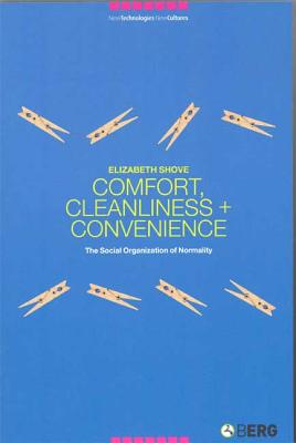 Comfort, Cleanliness and Convenience: The Social Organization of Normality - Shove, Elizabeth, Dr.