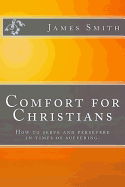 Comfort for Christians: How to Serve and Persevere in Times of Suffering.