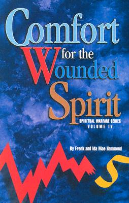 Comfort for the Wounded Spirit: Discover How Your Spirit Can Be Wounded, and What You Can Do About It - Hammond, Frank, and Hammond, Ida Mae