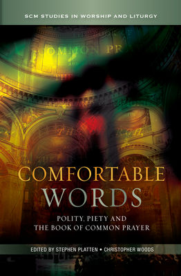 Comfortable Words: Polity, Piety and the Book of Common Prayer - Platten, Stephen (Editor), and Woods, Christopher (Editor)