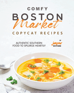 Comfy Boston Market Copycat Recipes: Authentic Southern Food to Splurge Heartily