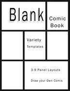 Comic Book Blank Draw your Own Story: Variety Templates 3 - 9 Panel Layouts Sketchbook Paper Great Idea on your own Explore your fantasy Comics Strip Writing Cartoons Journal Manga Notebook Girls Boys Adults Teens Epic Layout Artist