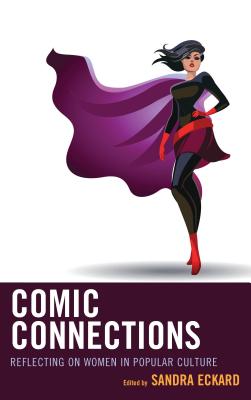 Comic Connections: Reflecting on Women in Popular Culture - Eckard, Sandra (Editor)