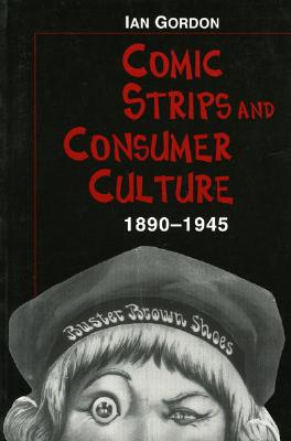 Comic Strips and Consumer Culture: 1890-1945 - Gordon, Ian