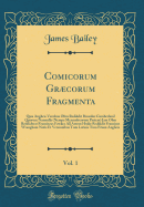 Comicorum Grcorum Fragmenta, Vol. 1: Qu Anglicis Versibus Olim Reddidit Ricardus Cumberland Quorum Nonnulla (Nempe Menandreorum Partem) Jam Olim Reddiderat Franciscus Fawkes All Autem Hodie Reddidit Francisus Wrangham Notis Et Versionibus Tum Latinis