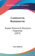 Comicorvm Romanorvm: Praeter Plavtvm Et Terentivm Fragmenta (1873)