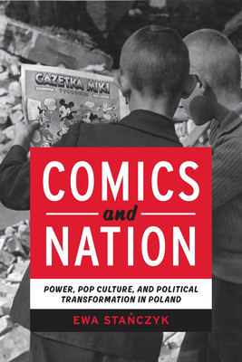 Comics and Nation: Power, Pop Culture, and Political Transformation in Poland - Stanczyk, Ewa