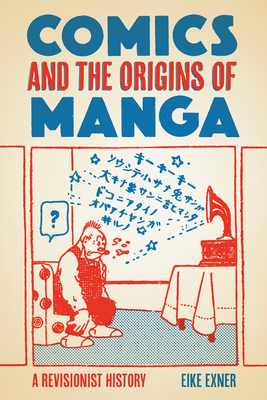 Comics and the Origins of Manga: A Revisionist History - Exner, Eike
