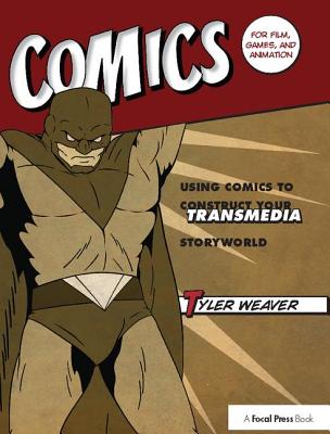 Comics for Film, Games, and Animation: Using Comics to Construct Your Transmedia Storyworld - Weaver, Tyler
