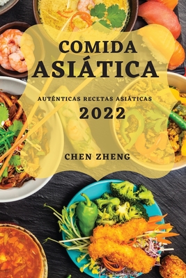 Comida Asitica 2022: Aut?nticas Recetas Asiticas - Zheng, Chen