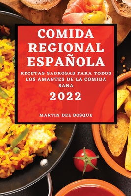 Comida Regional Espaola 2022: Recetas Sabrosas Para Todos Los Amantes de la Comida Sana - del Bosque, Martin
