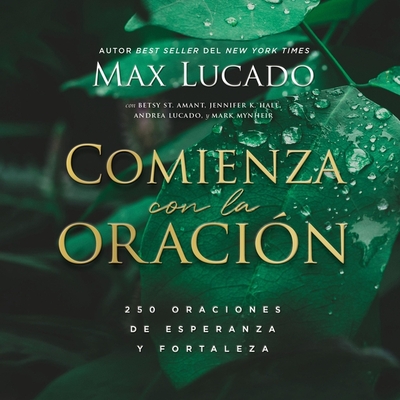 Comienza Con La Oraci?n: 250 Oraciones de Esperanza Y Fortaleza - Lucado, Max