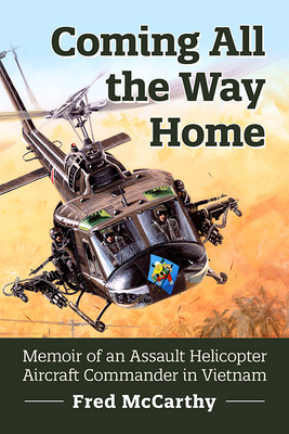 Coming All the Way Home: Memoir of an Assault Helicopter Aircraft Commander in Vietnam - McCarthy, Fred