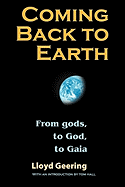 Coming Back to Earth: From Gods, to God, to Gaia - Geering, Lloyd