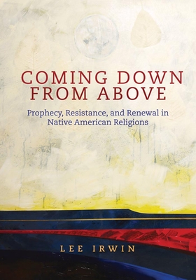 Coming Down from Above: Prophecy, Resistance, and Renewal in Native American Religionsvolume 258 - Irwin, Lee, Dr., PH.D