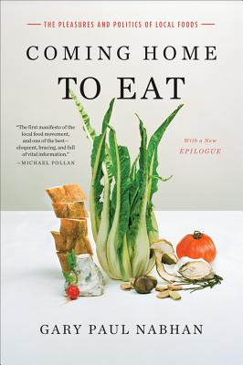 Coming Home to Eat: The Pleasures and Politics of Local Food - Nabhan, Gary Paul