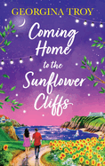 Coming Home to the Sunflower Cliffs: A gorgeous getaway romance from bestseller Georgina Troy