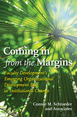 Coming in from the Margins: Faculty Development's Emerging Organizational Development Role in Institutional Change - Schroeder, Connie