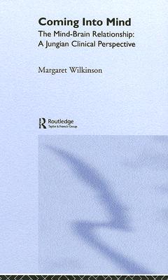 Coming Into Mind: The Mind-Brain Relationship: A Jungian Clinical Perspective - Wilkinson, Margaret